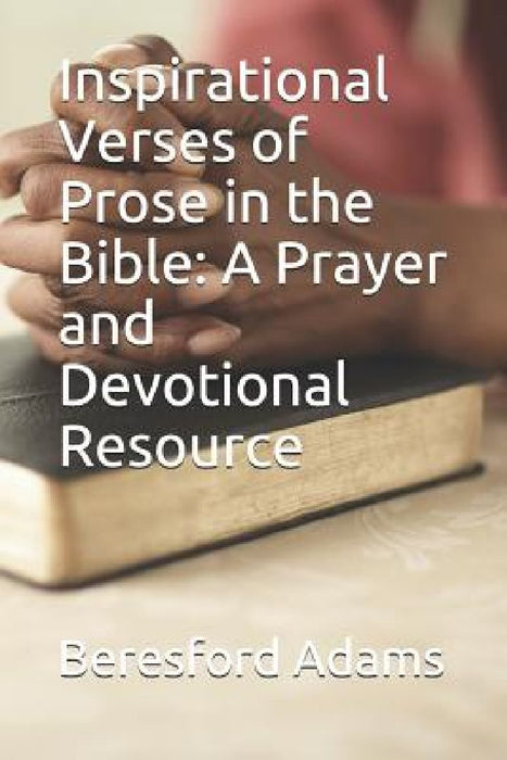 Insprirational Verses of Prose in the Bible: A Prayer and Devotinal Resource by Beresford Adams