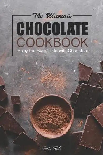 The Ultimate Chocolate Cookbook: Enjoy the Sweet Life with Chocolate by Carla Hale