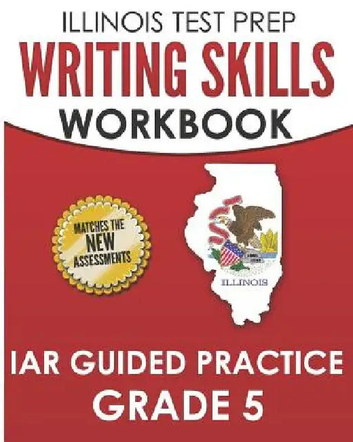 ILLINOIS TEST PREP Writing Skills Workbook IAR Guided Practice Grade 5: Preparation for the Illinois Assessment of Readiness ELA/Literacy Tests by L. Hawas