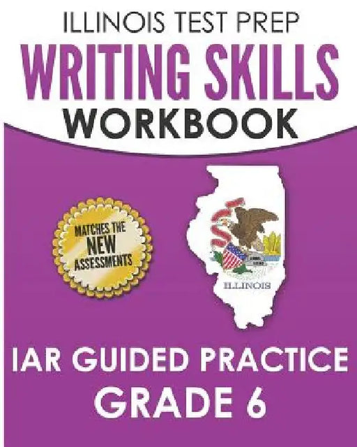 ILLINOIS TEST PREP Writing Skills Workbook IAR Guided Practice Grade 6: Preparation for the Illinois Assessment of Readiness ELA/Literacy Tests by L. Hawas