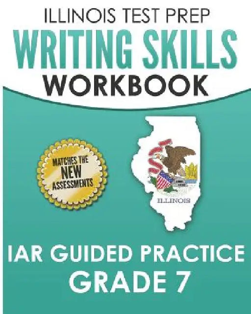 ILLINOIS TEST PREP Writing Skills Workbook IAR Guided Practice Grade 7: Preparation for the Illinois Assessment of Readiness ELA/Literacy Tests by L. Hawas
