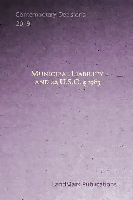 Municipal Liability and 42 USC Section 1983 by Landmark Publications