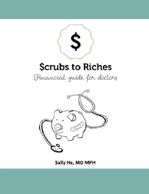 Scrubs to Riches(TM): Personal Financial Guide for Doctors by Mph Sally He
