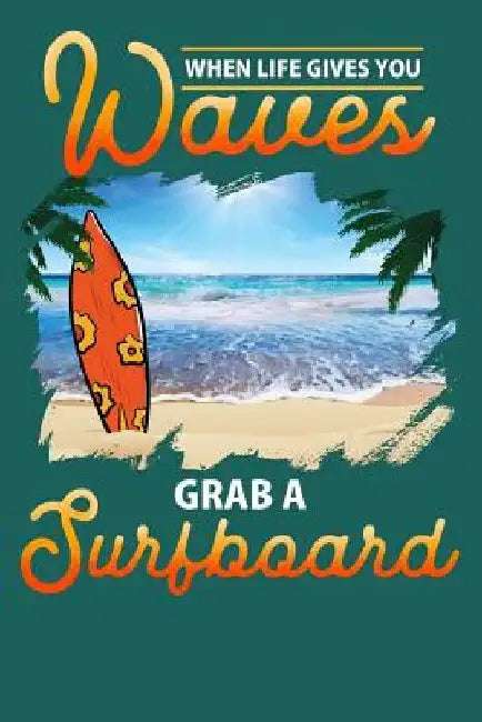 When Life Gives You Waves Grab a Surfboard by Sunny Day