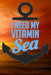 I Need My Vitamin Sea by Sunny Day