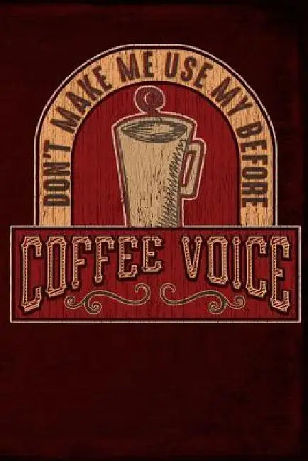Don't Make Me Use My Before Coffee Voice by Anthony Watts