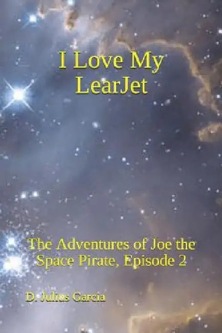 I love My LearJet: The Adventures of Joe the Space Pirate, Episode 2 by D. Julius Garcia