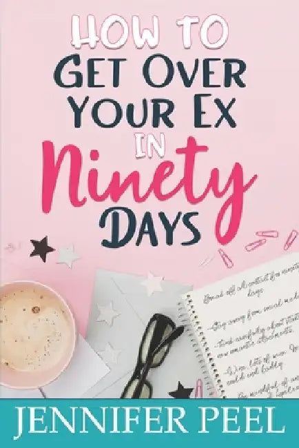 How to Get Over Your Ex in Ninety Days by Jennifer Peel