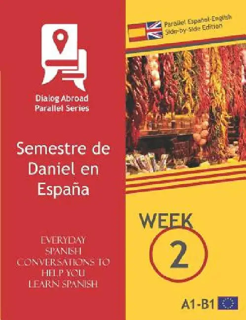 Everyday Spanish Conversations to Help You Learn Spanish - Week 2 - Parallel Español-English Side-by-Side Edition: Semestre de Daniel en España by Dialog Abroad Books