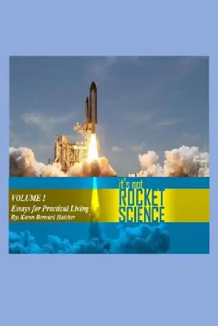 It's Not Rocket Science, Volume 1: Essays on Practical Christian Living by Karen (Bernard) Hatcher
