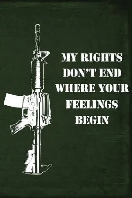 My Rights Don't End Where Your Feelings Begin by Field Readyman