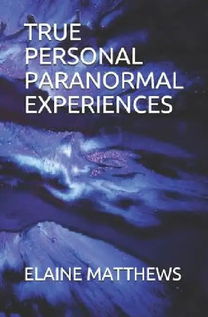 True Personal Paranormal Experiences by Elaine Matthews