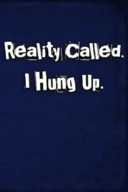 Reality Called. I Hung Up. by Erik Watts