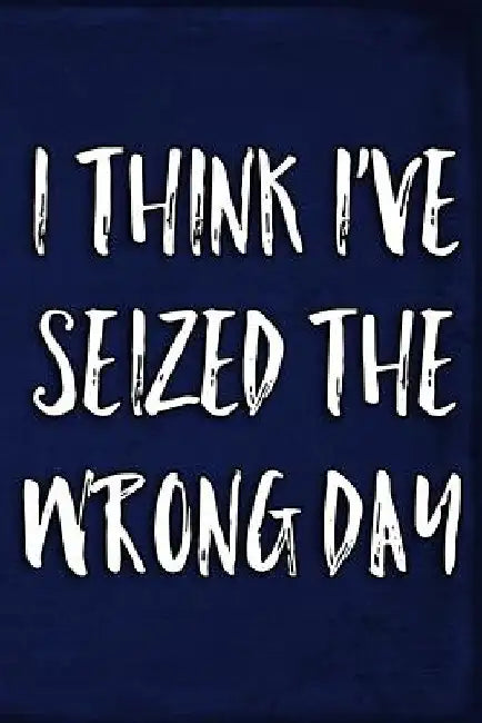 I Think I've Seized the Wrong Day by Erik Watts