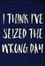 I Think I've Seized the Wrong Day by Erik Watts