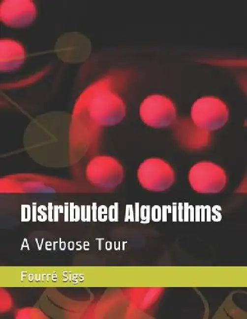 Distributed Algorithms: A Verbose Tour by Fourre Sigs
