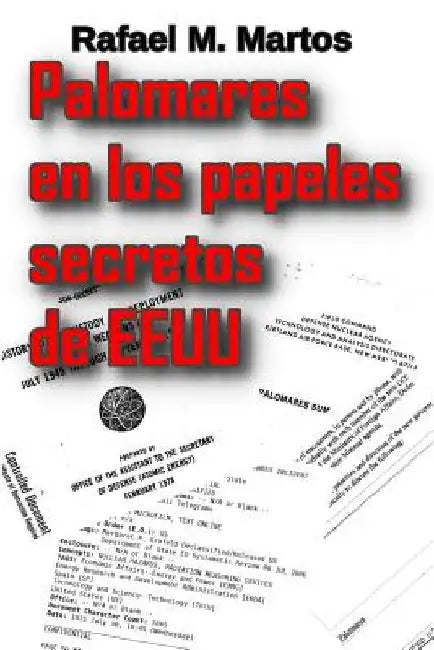 Palomares en los papeles secretos de EEUU: Memorandos y cables de EEUU que han sido desclasificados sobre el accidente nuclear en Palomares tras la ca by Vilchez, Rafael M. Martos
