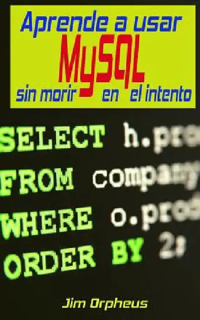 Aprende a Usar MySQL Sin Morir En El Intento by Orpheus, Jim