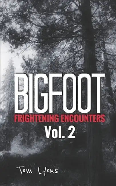 Bigfoot Frightening Encounters: Volume 2 by Tom Lyons