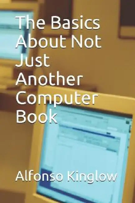 The Basics about Not Just Another Computer Book by Alfonso J. Kinglow