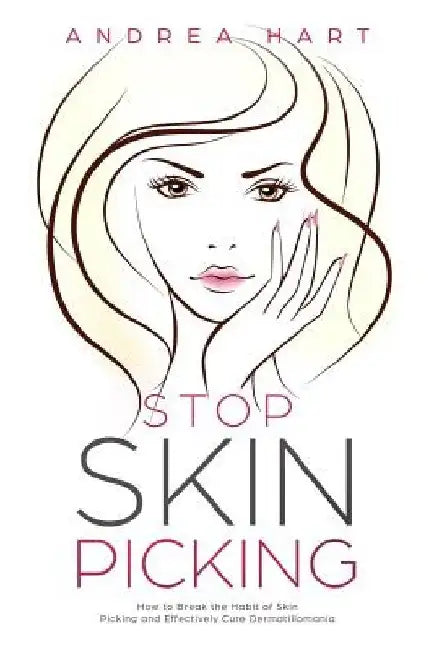 Stop Skin Picking: How to Break the Habit of Skin Picking and Effectively Cure Dermatillomania by Andrea Hart