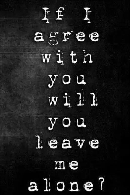 If I Agree with You Will You Leave Me Alone? by Erik Watts