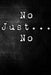 No Just... No by Erik Watts
