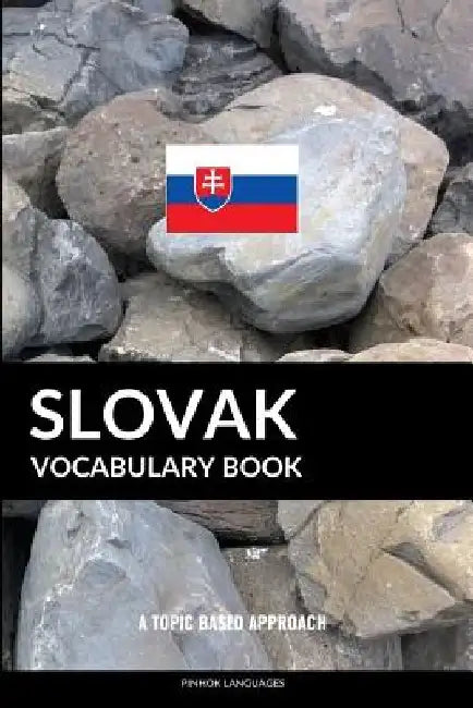 Slovak Vocabulary Book: A Topic Based Approach: A Topic Based Approach by Pinhok Languages