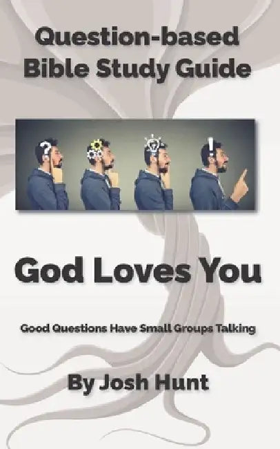 Question-based Bible Study Guide -- God Loves You: Good Questions Have Groups Talking by Josh Hunt