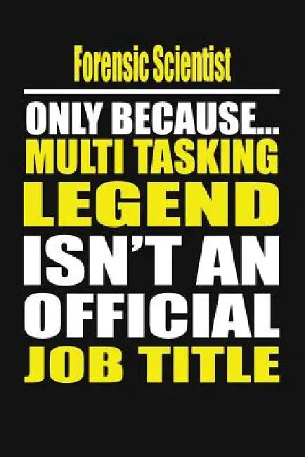 Forensic Scientist Only Because Multi Tasking Legend Isn't an Official Job Title by Your Career Notebook
