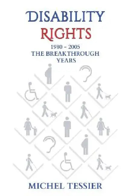 Disability Rights 1980 - 2005 The Breakthrough Years by Michel Tessier