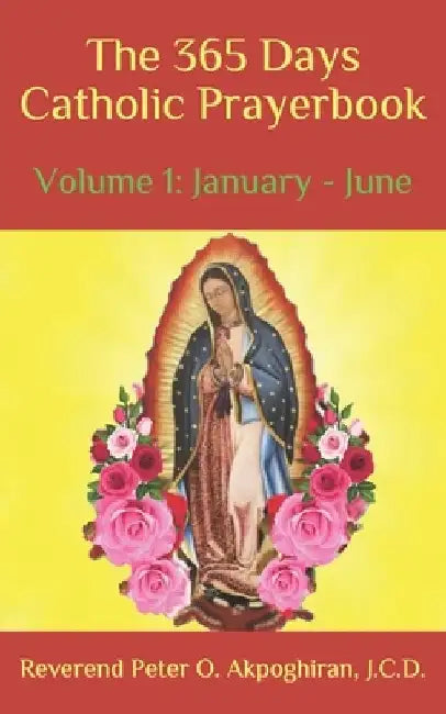 The 365 Days Catholic Prayerbook: Vol. 1: January - June by Peter O. Akpoghiran J. C. D.