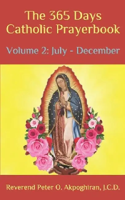 The 365 Days Catholic Prayerbook: Vol. 2: July - December by Peter O. Akpoghiran J. C. D.