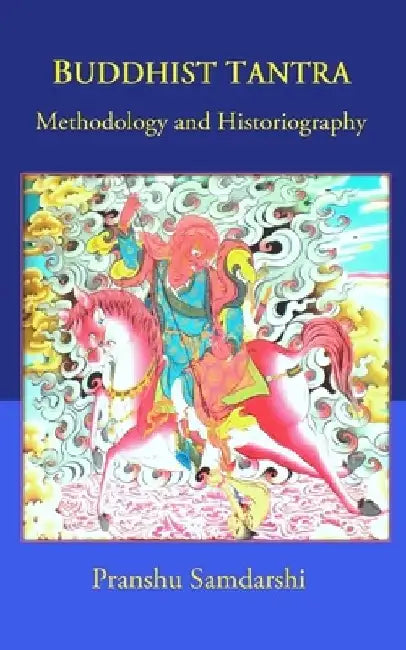 Buddhist Tantra: Methodology and Historiography by Pranshu Samdarshi