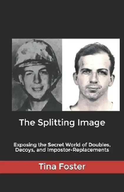 The Splitting Image: Exposing the Secret World of Doubles, Decoys, and Impostor-Replacements by Tina Foster