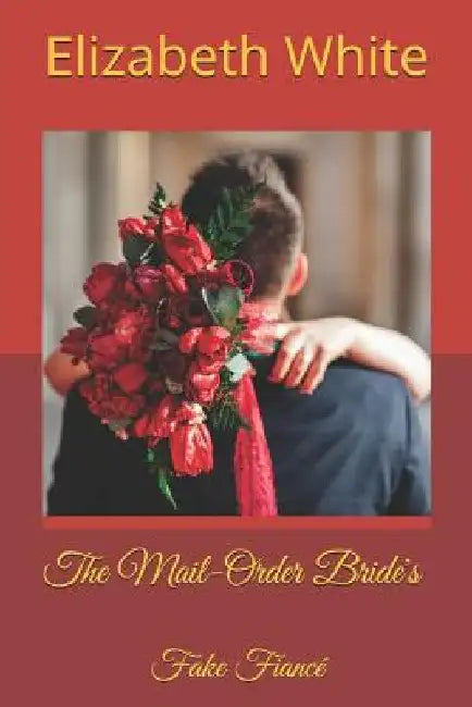 The Mail-Order Bride's Fake Fiancé by Elizabeth White