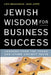 Jewish Wisdom for Business Success: Lessons for the Torah and Other Ancient Texts by Sam Jaffe