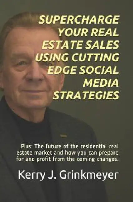 Supercharge Your Real Estate Sales Using Cutting Edge Social Media Strategies: Plus: The Future of the Residential Real Estate Market and How You Can by Jerry B. Grinkmeyer