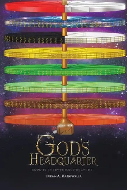 God's Headquarter: How Is Everything Created? by Irfan a. Karowalia