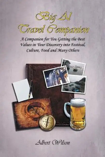 Big Al Travel Companion: A Companion for You Getting the Best Values in Your Discovery into Festival, Culture, Food and Many Others by Albert Wilson