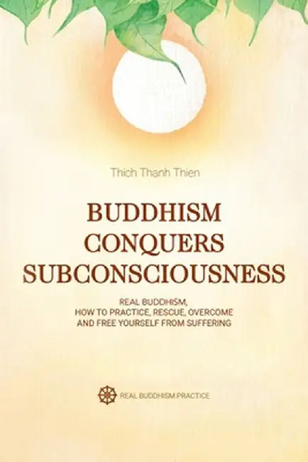 Buddhism Conquers Subconsciousness: Real Buddhism by Thich Thanh Thien