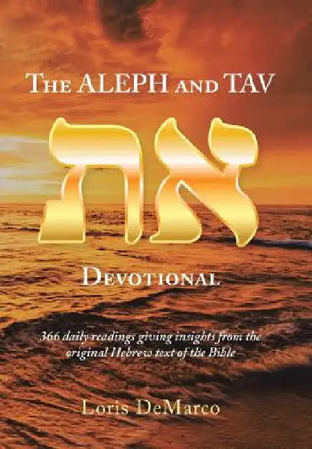 The Aleph and Tav Devotional (): 366 Daily Readings Giving Insights from the Original Hebrew Text of the Bible by Loris DeMarco