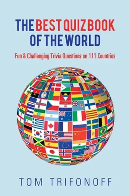 The Best Quiz Book of the World: Fun & Challenging Trivia Questions on 111 Countries by Tom Trifonoff