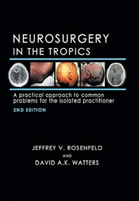 Neurosurgery in the Tropics: A Practical Approach to Common Problems for the Isolated Practitioner by Jeffrey V. Rosenfeld, David A. K. Watters