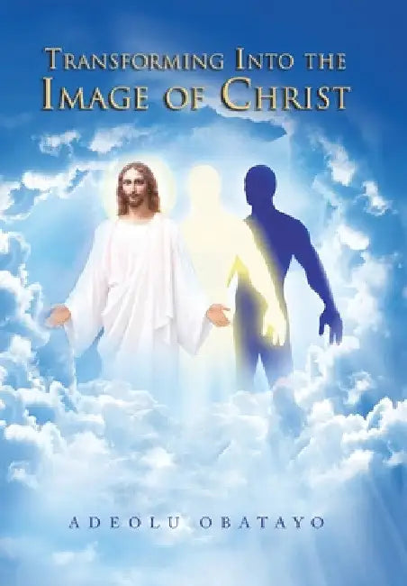 Transforming into the Image of Christ by Adeolu Obatayo
