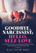 Goodbye, Narcissist; Hello, Self-Love: A Guide to Overcoming Abusive Relationships and Healing Your Inner Wounds by Ella Jayne West