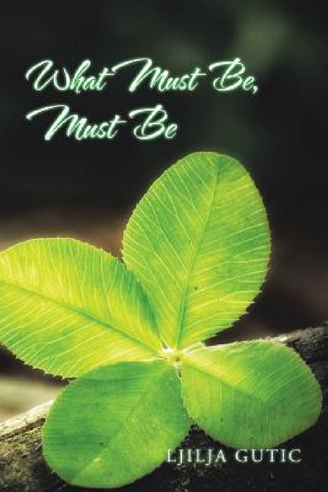 What Must Be, Must Be by Ljilja Gutic