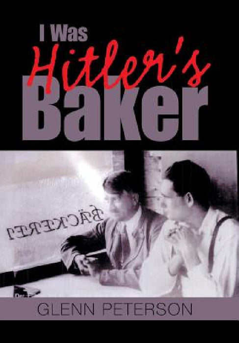 I Was Hitler's Baker by Glenn Peterson