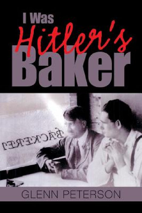 I Was Hitler's Baker by Glenn Peterson