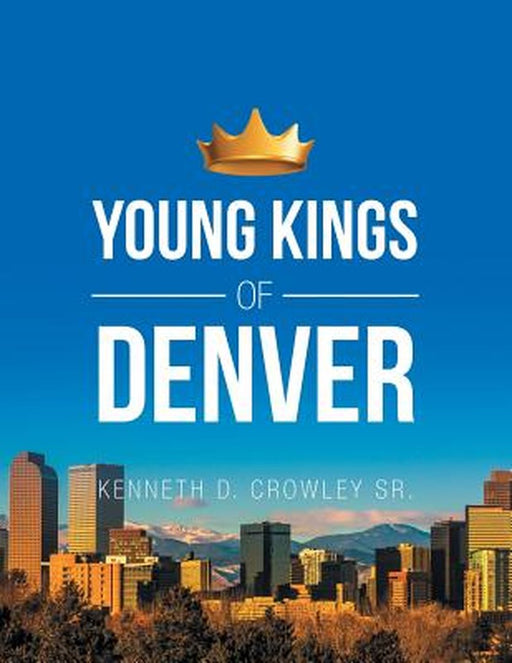 Young Kings of Denver by Kenneth D. Crowley Sr